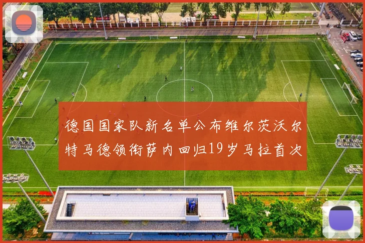 德国国家队新名单公布维尔茨沃尔特马德领衔萨内回归19岁马拉首次入选