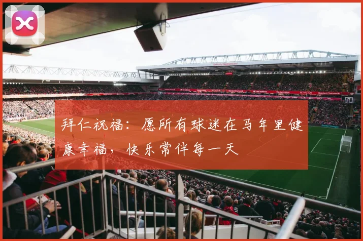 拜仁祝福：愿所有球迷在马年里健康幸福，快乐常伴每一天
