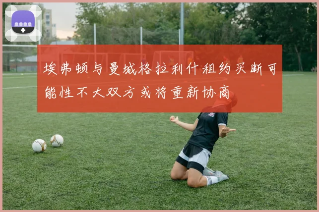 埃弗顿与曼城格拉利什租约买断可能性不大双方或将重新协商