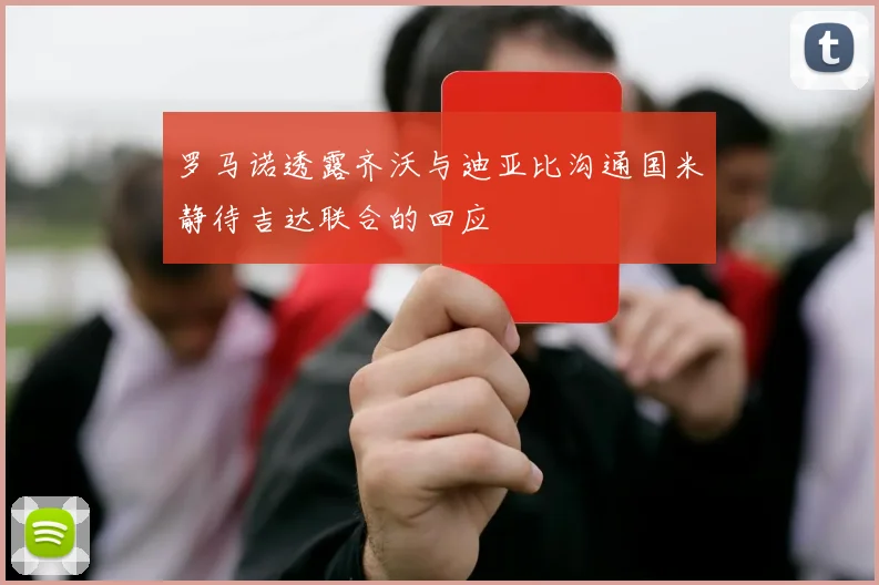 罗马诺透露齐沃与迪亚比沟通国米静待吉达联合的回应