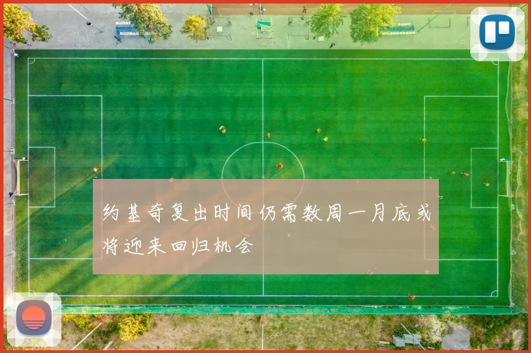 约基奇复出时间仍需数周一月底或将迎来回归机会
